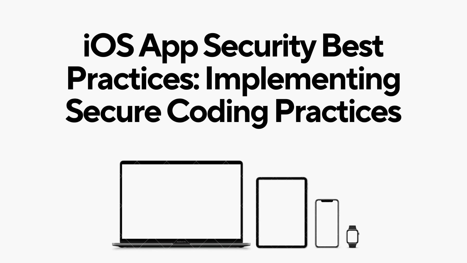 iOS App Security Best Practices: Implementing Secure Coding Practices