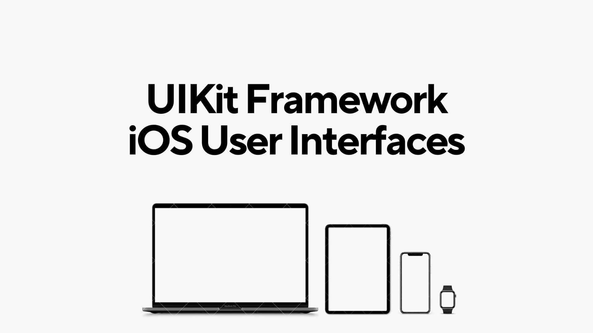 UIKit Framework for crafting iOS User Interfaces